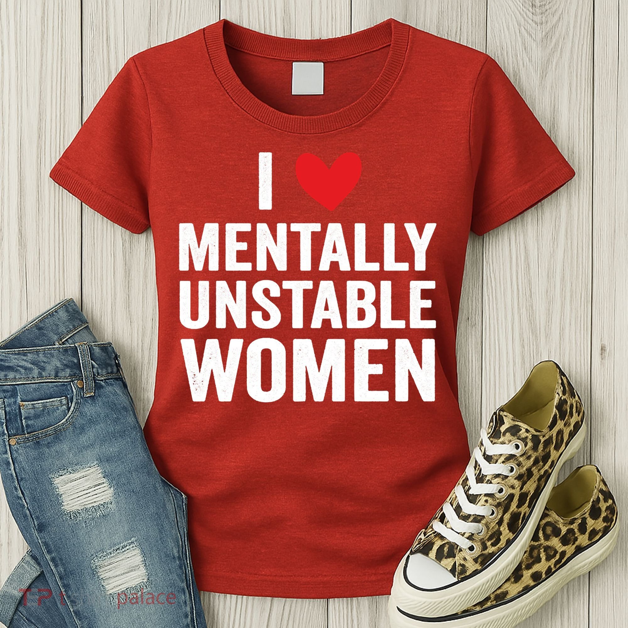 I Love Mentally Unstable Women Funny Ironic Meme Women's T-Shirt