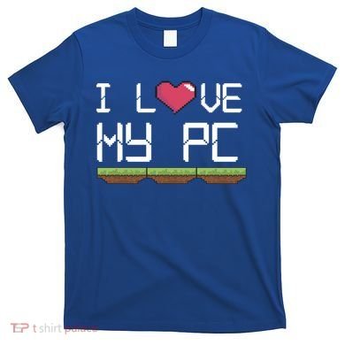 I Love My Pc Gamer Game Playing Computer Play Online Vr Gift T-Shirt