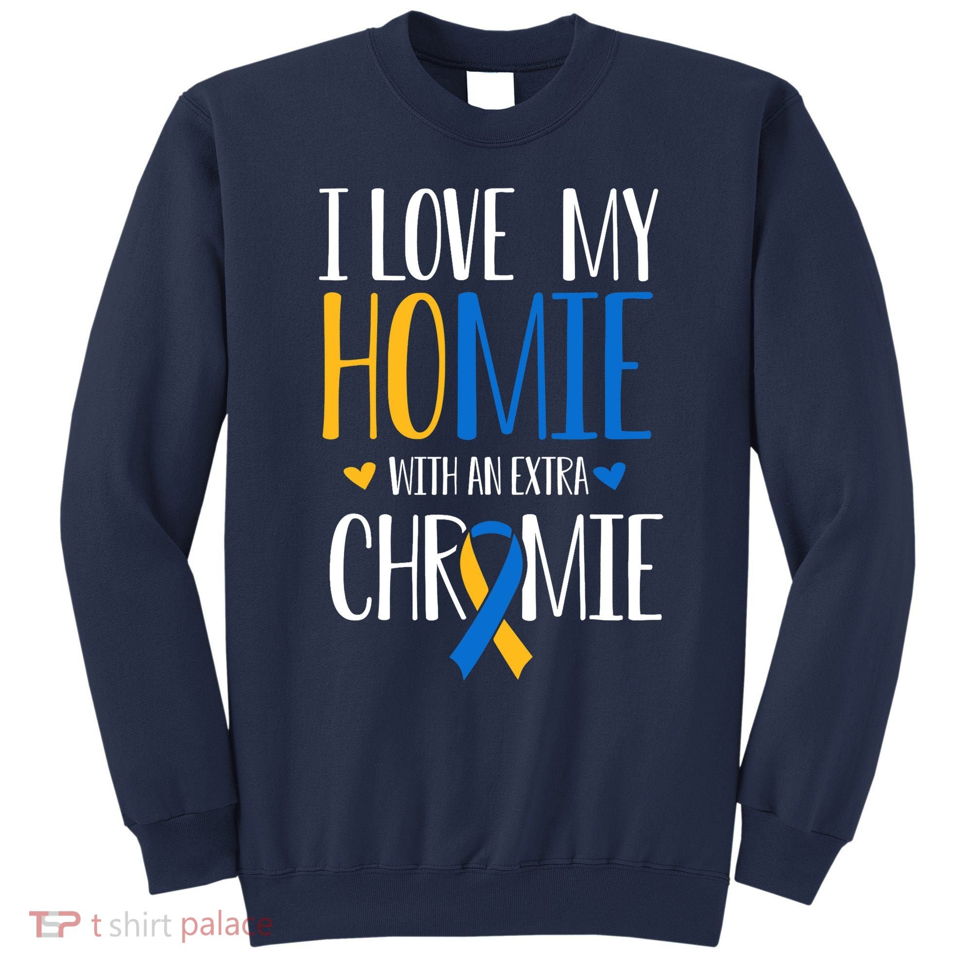 I Love My Homie With An Extra Chromie Down Syndrome T21 Sweatshirt