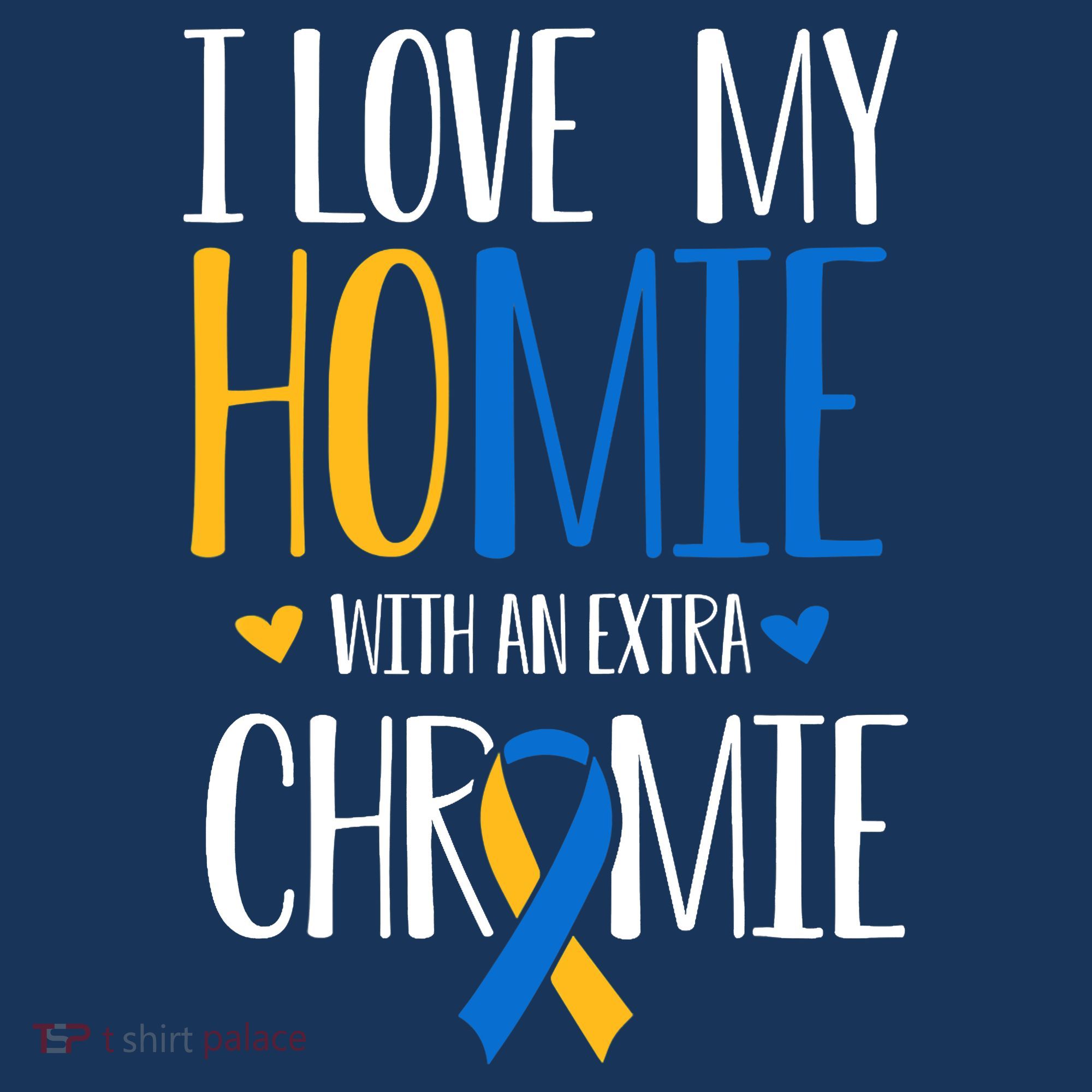 I Love My Homie With An Extra Chromie Down Syndrome T21 T-Shirt