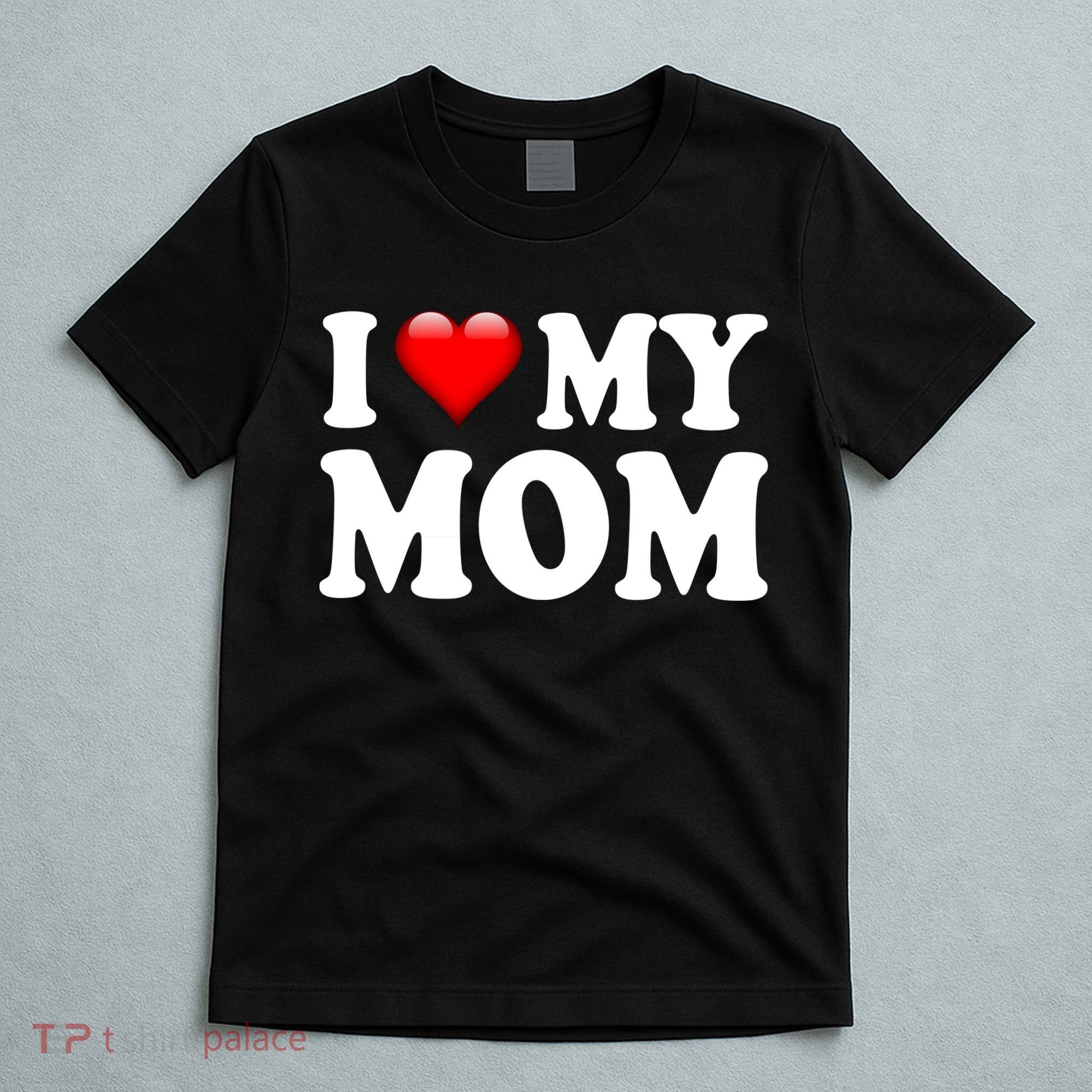 I Love My Mom T-Shirt