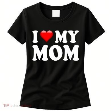 I Love My Mom Women's T-Shirt