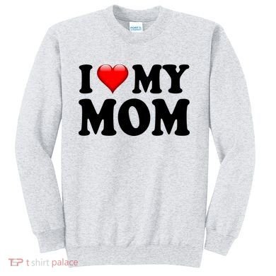 I Love My Mom Sweatshirt