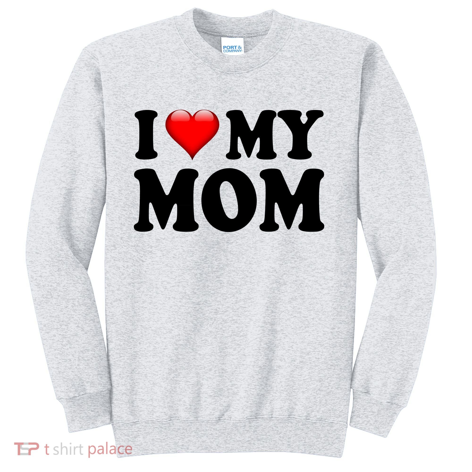 I Love My Mom Sweatshirt
