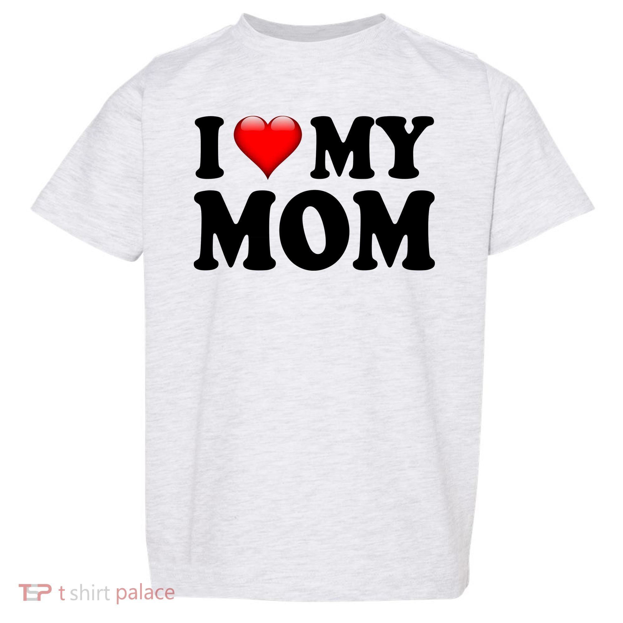 I Love My Mom Toddler T-Shirt