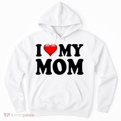 I Love My Mom Hoodie