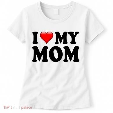 I Love My Mom Women's T-Shirt