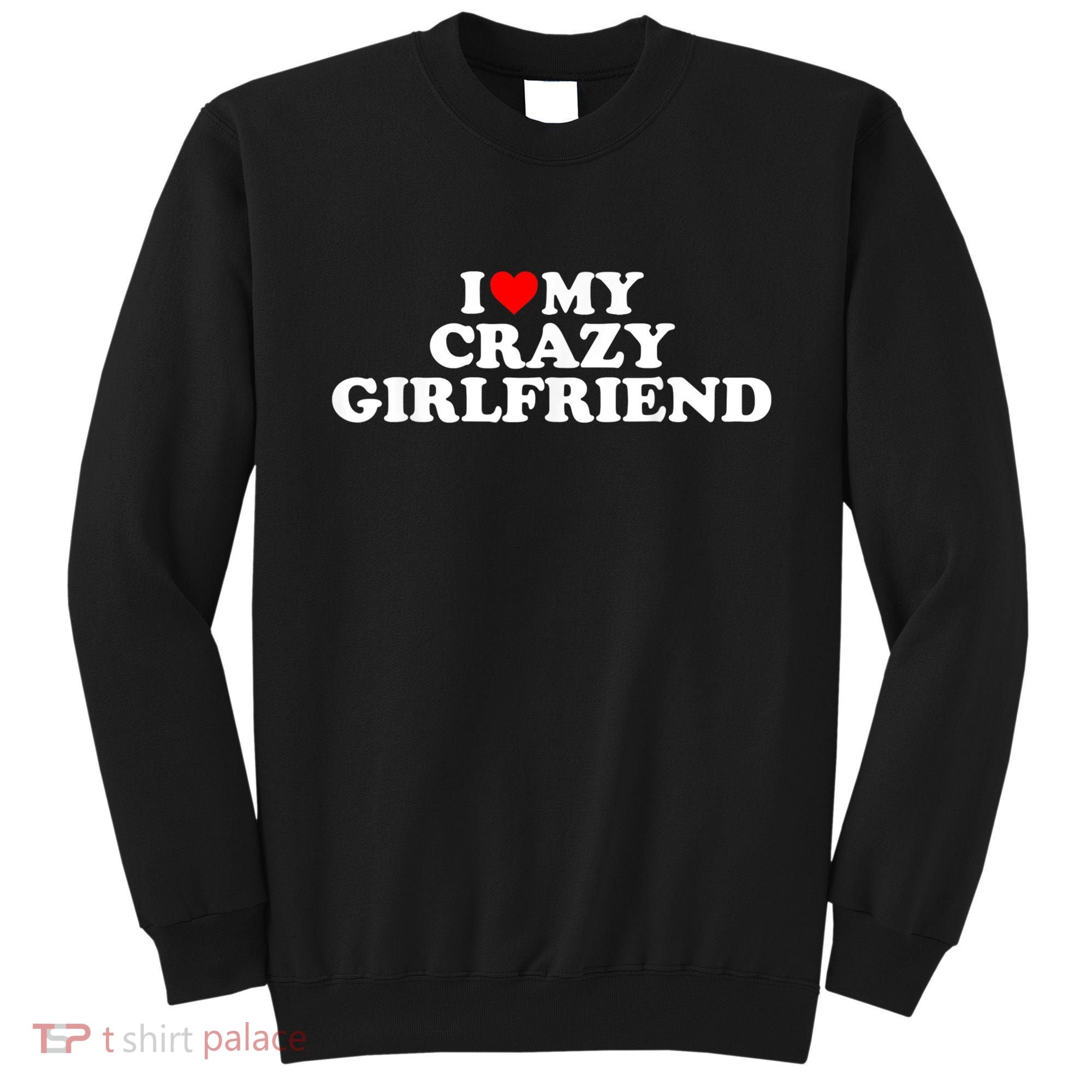 I Love My Crazy Girlfriend GF Red Heart Sweatshirt