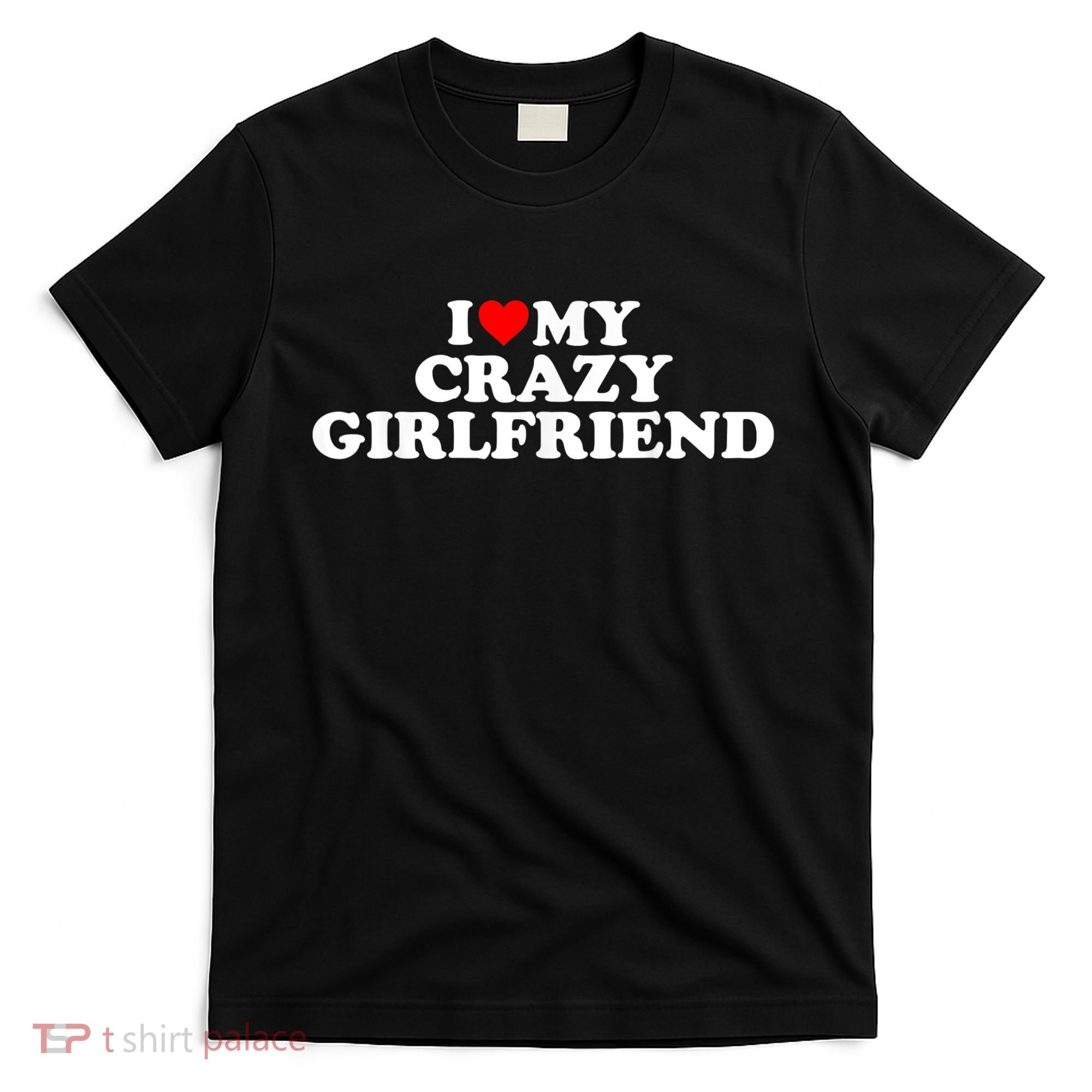 I Love My Crazy Girlfriend GF Red Heart T-Shirt