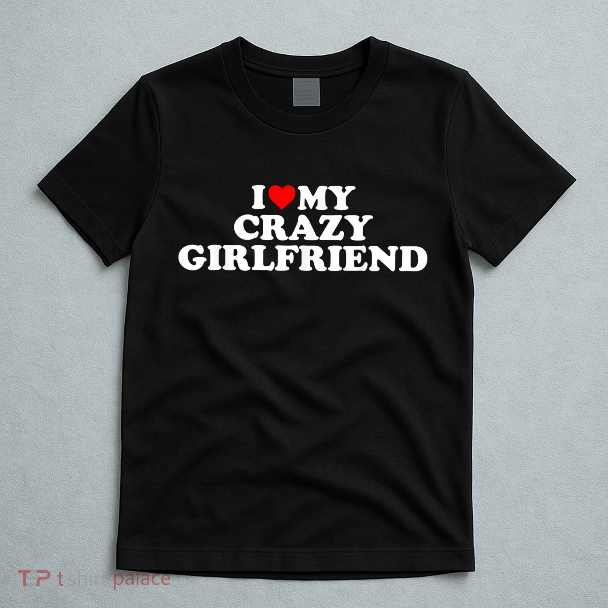 I Love My Crazy Girlfriend GF Red Heart T-Shirt