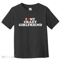 I Love My Crazy Girlfriend GF Red Heart Toddler T-Shirt thumb 0
