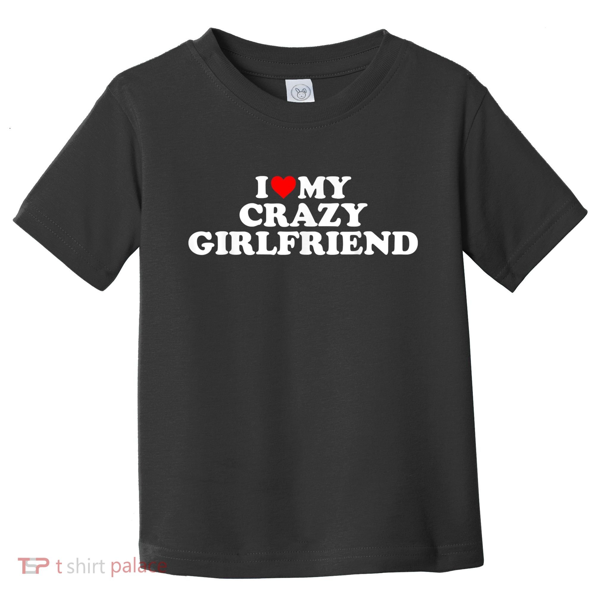 I Love My Crazy Girlfriend GF Red Heart Toddler T-Shirt