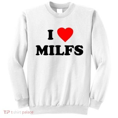 I Love MILFs TShirt Sweatshirt