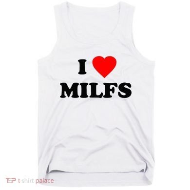 I Love MILFs TShirt Tank Top