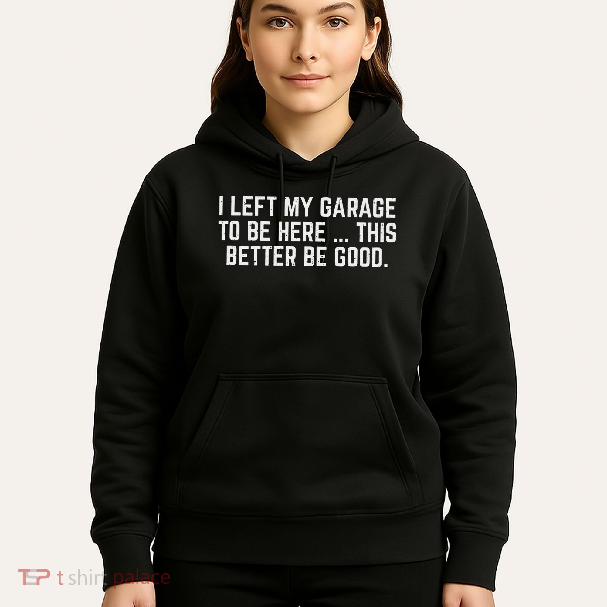 I Left My Garage To Be Here This Better Be Good Mechanic Car Hoodie