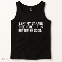 I Left My Garage To Be Here This Better Be Good Mechanic Car Tank Top thumb 2