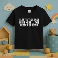 I Left My Garage To Be Here This Better Be Good Mechanic Car Toddler T-Shirt thumb 3