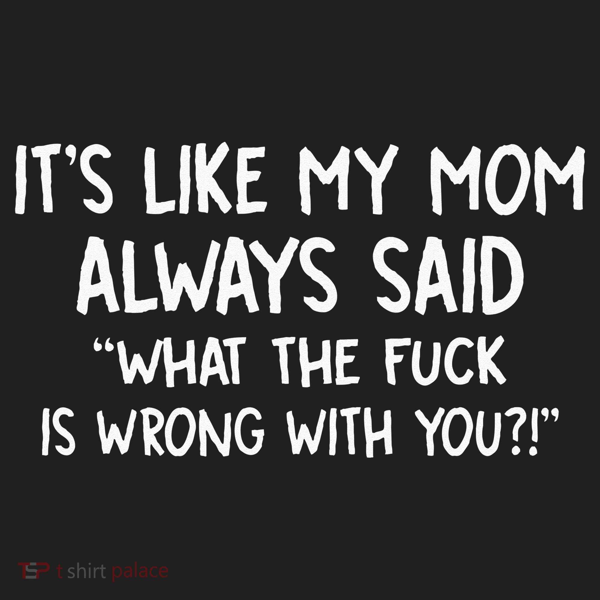 Its Like My Mom Always Said What The Fck Is Wrong With You Women's Sweatshirt