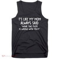 Its Like My Mom Always Said What The Fck Is Wrong With You Tank Top thumb 0