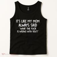 Its Like My Mom Always Said What The Fck Is Wrong With You Tank Top thumb 2