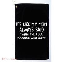 Its Like My Mom Always Said What The Fck Is Wrong With You Golf Towel thumb 0