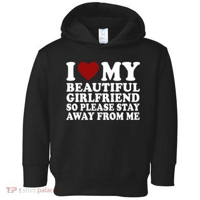 I Love My Girlfriend So Please Stay Away From Me Funny Gift Toddler Hoodie