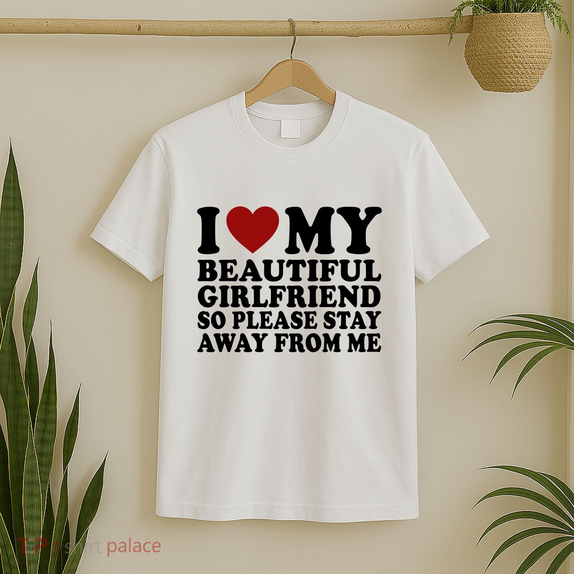 I Love My Girlfriend So Please Stay Away From Me Funny Gift T-Shirt