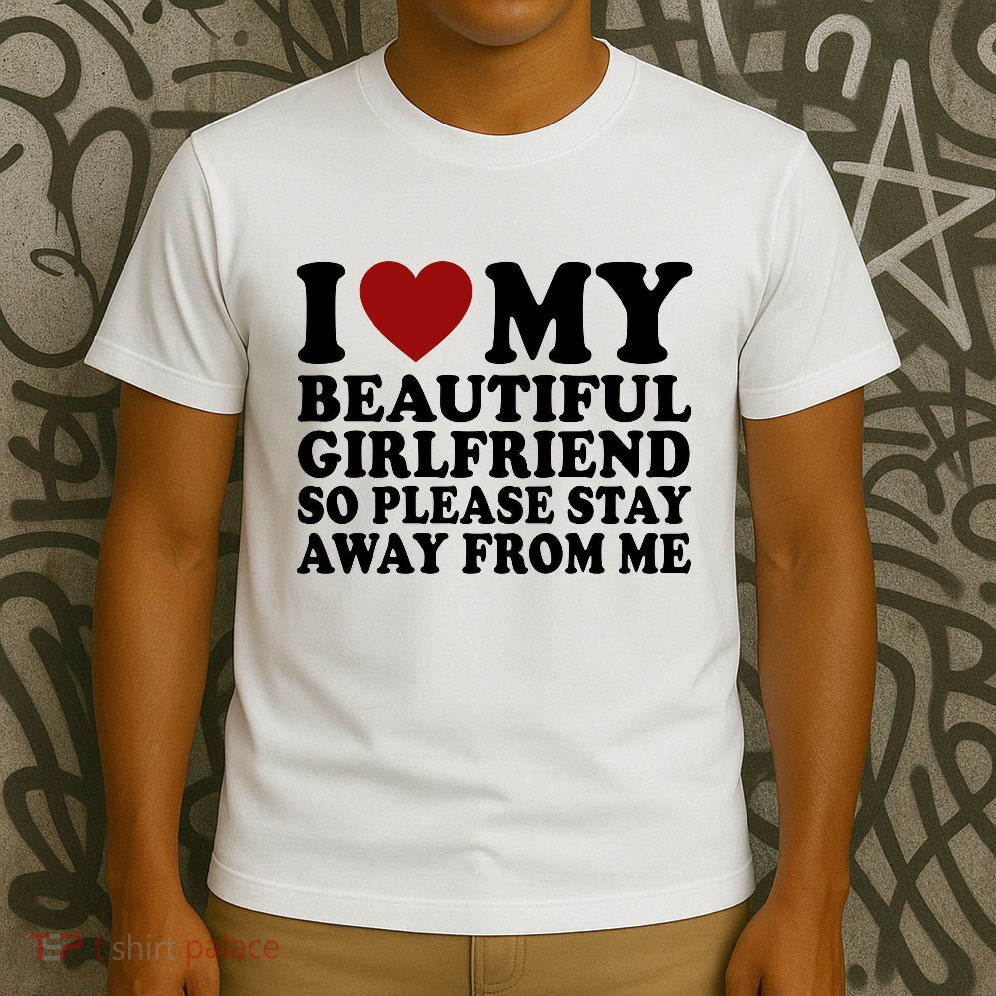 I Love My Girlfriend So Please Stay Away From Me Funny Gift T-Shirt