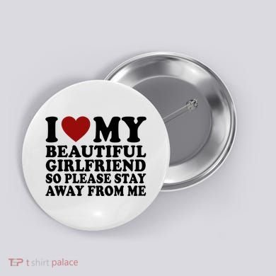 I Love My Girlfriend So Please Stay Away From Me Funny Gift Button