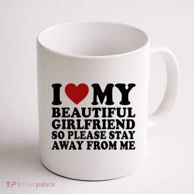 I Love My Girlfriend So Please Stay Away From Me Funny Gift Coffee Mug back