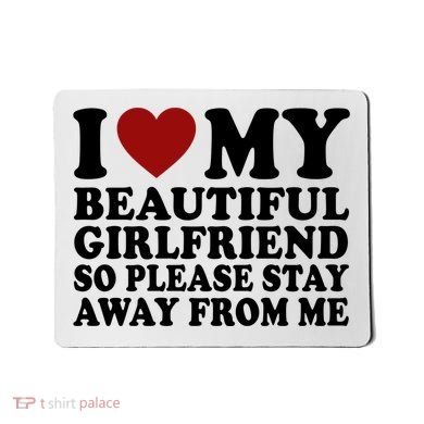 I Love My Girlfriend So Please Stay Away From Me Funny Gift Mousepad