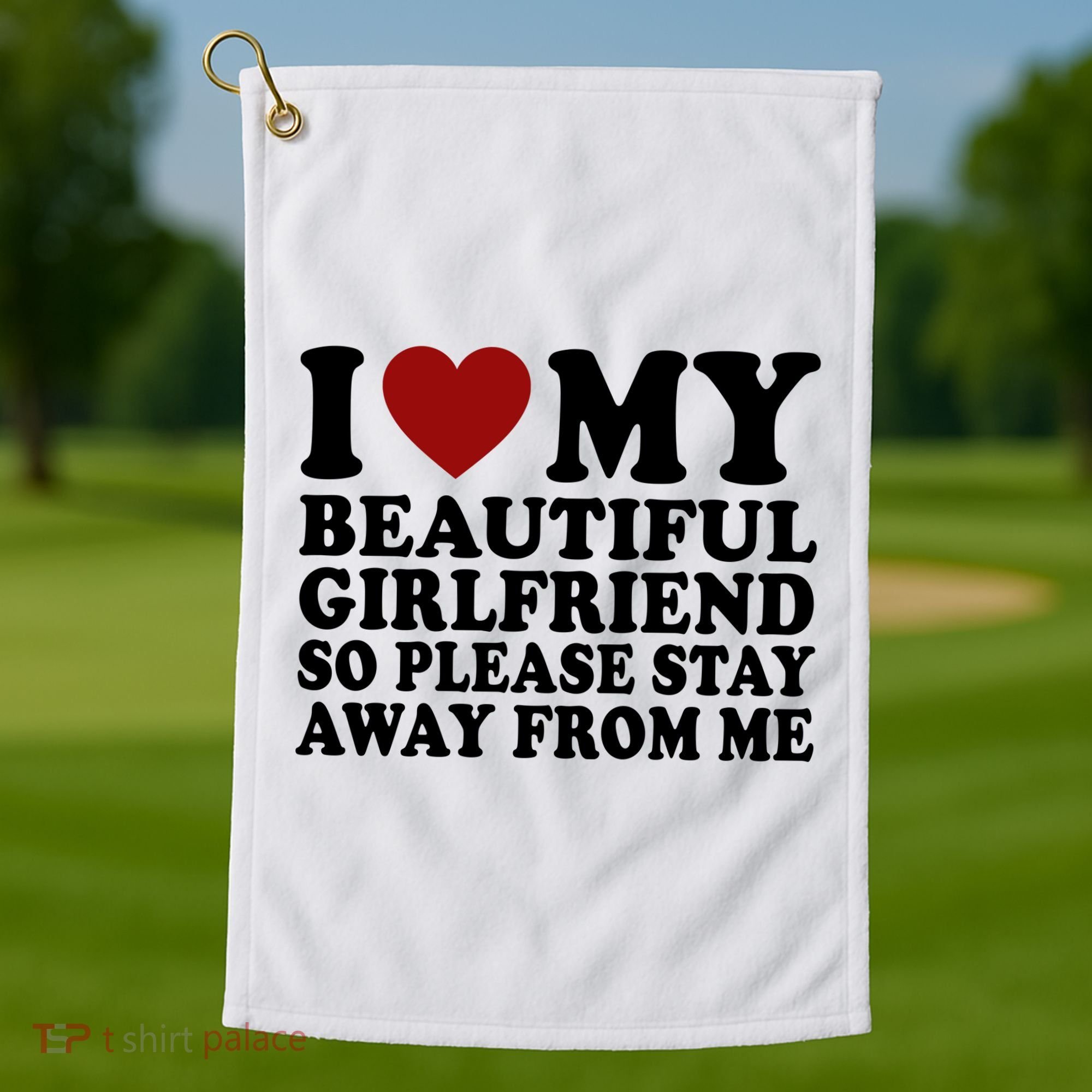 I Love My Girlfriend So Please Stay Away From Me Funny Gift Golf Towel