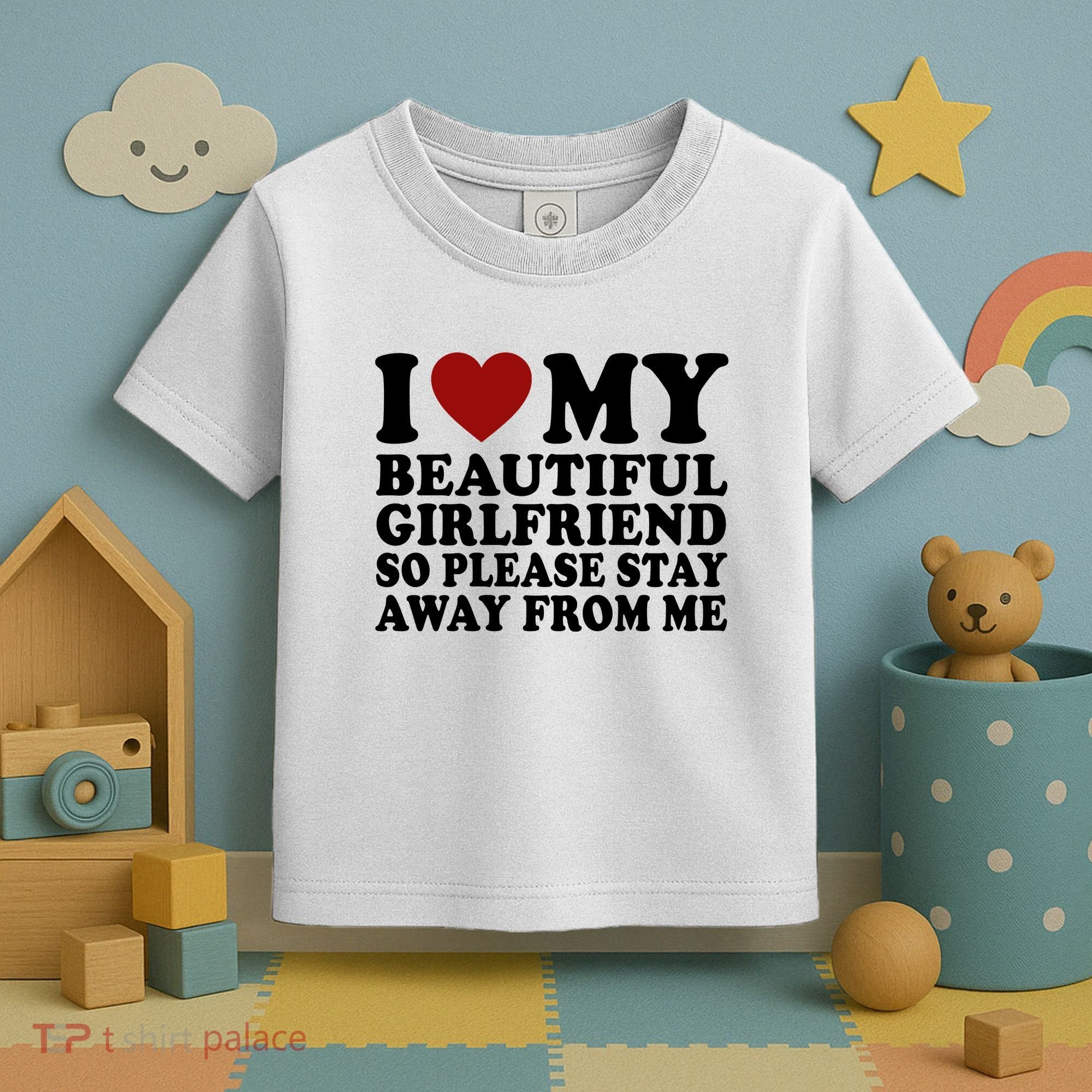 I Love My Girlfriend So Please Stay Away From Me Funny Gift Toddler T-Shirt