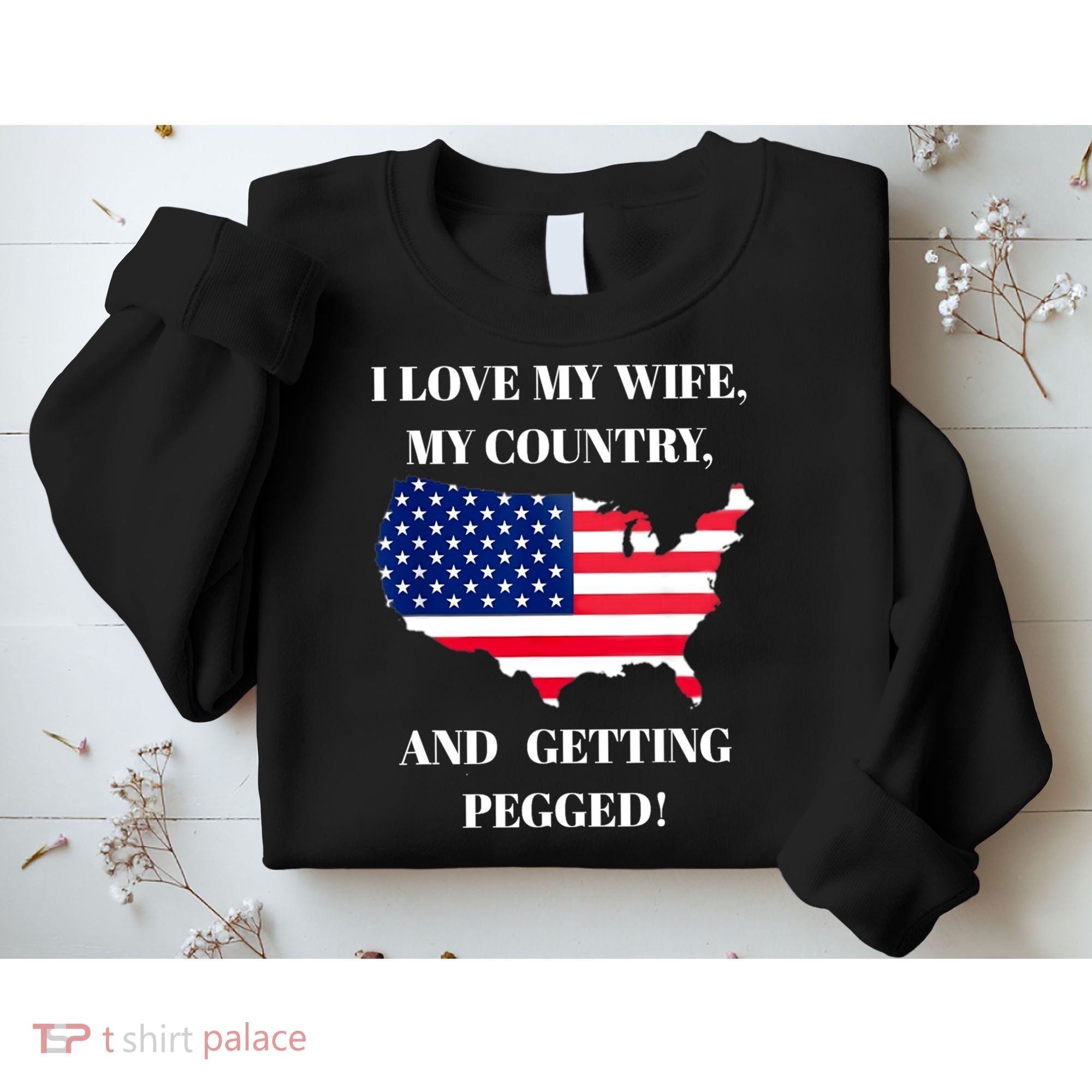 I LOVE MY WIFE MY COUNTRY AND GETTING PEGGED! Sweatshirt