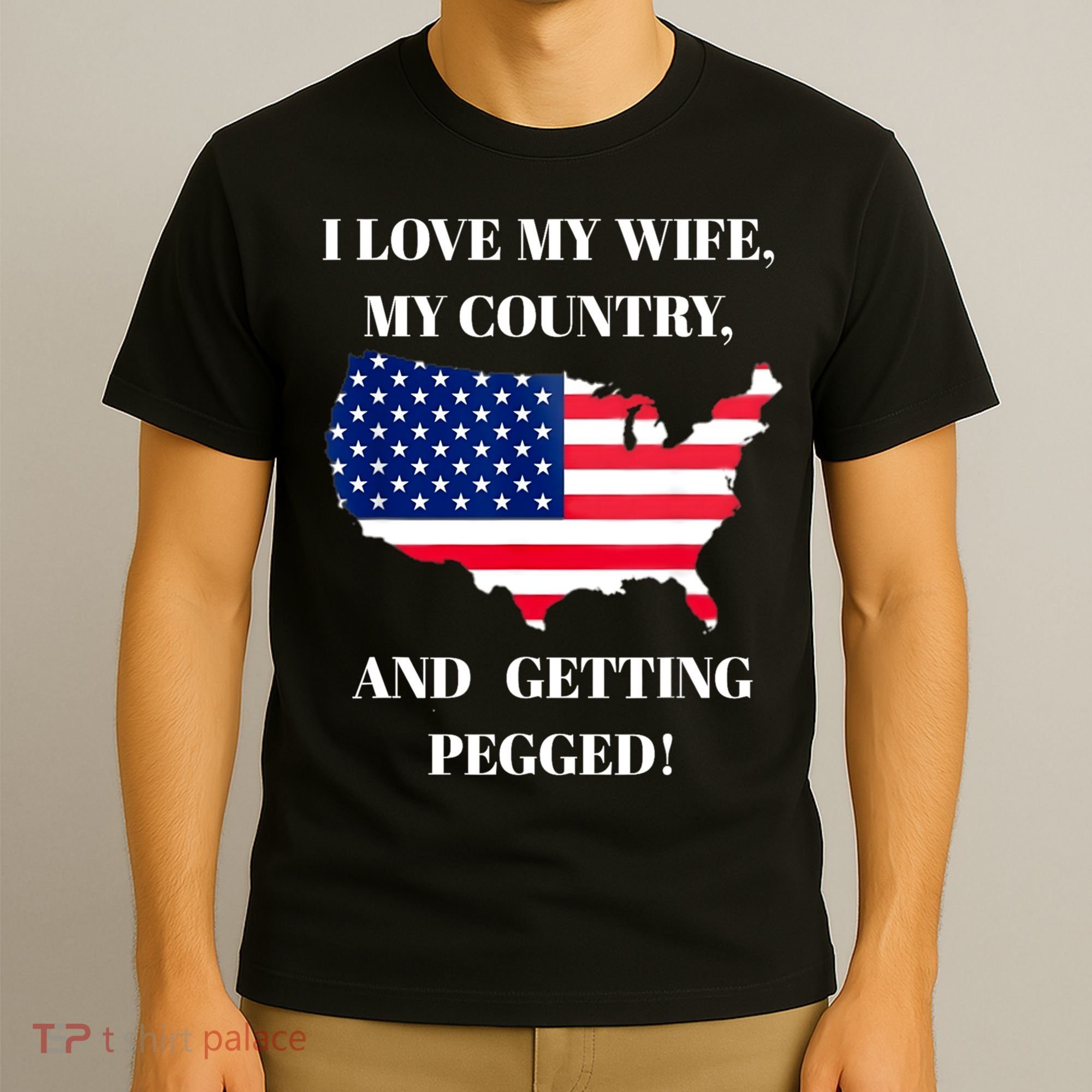 I LOVE MY WIFE MY COUNTRY AND GETTING PEGGED! T-Shirt