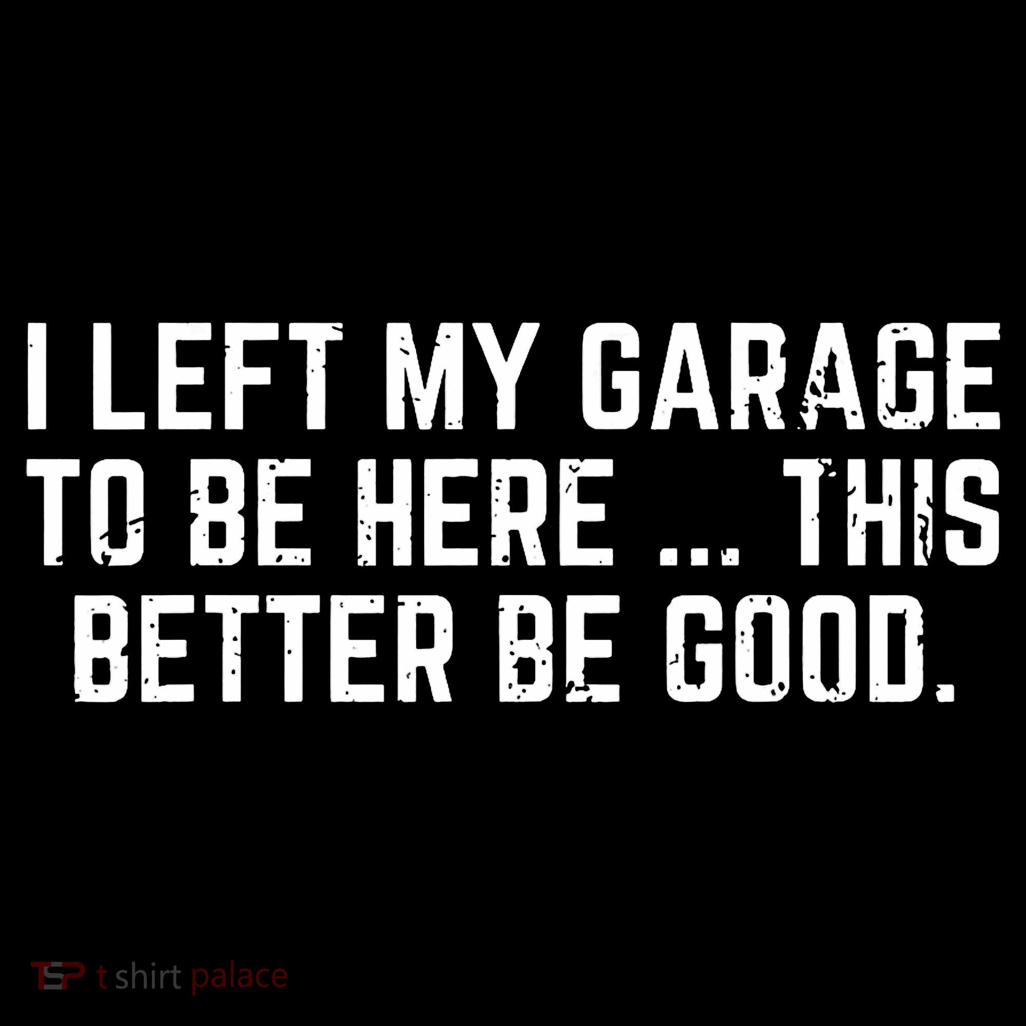 I Left My Garage To Be Here This Better Be Good Ornament