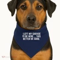 I Left My Garage To Be Here This Better Be Good USA-Made Doggie Bandana thumb 1