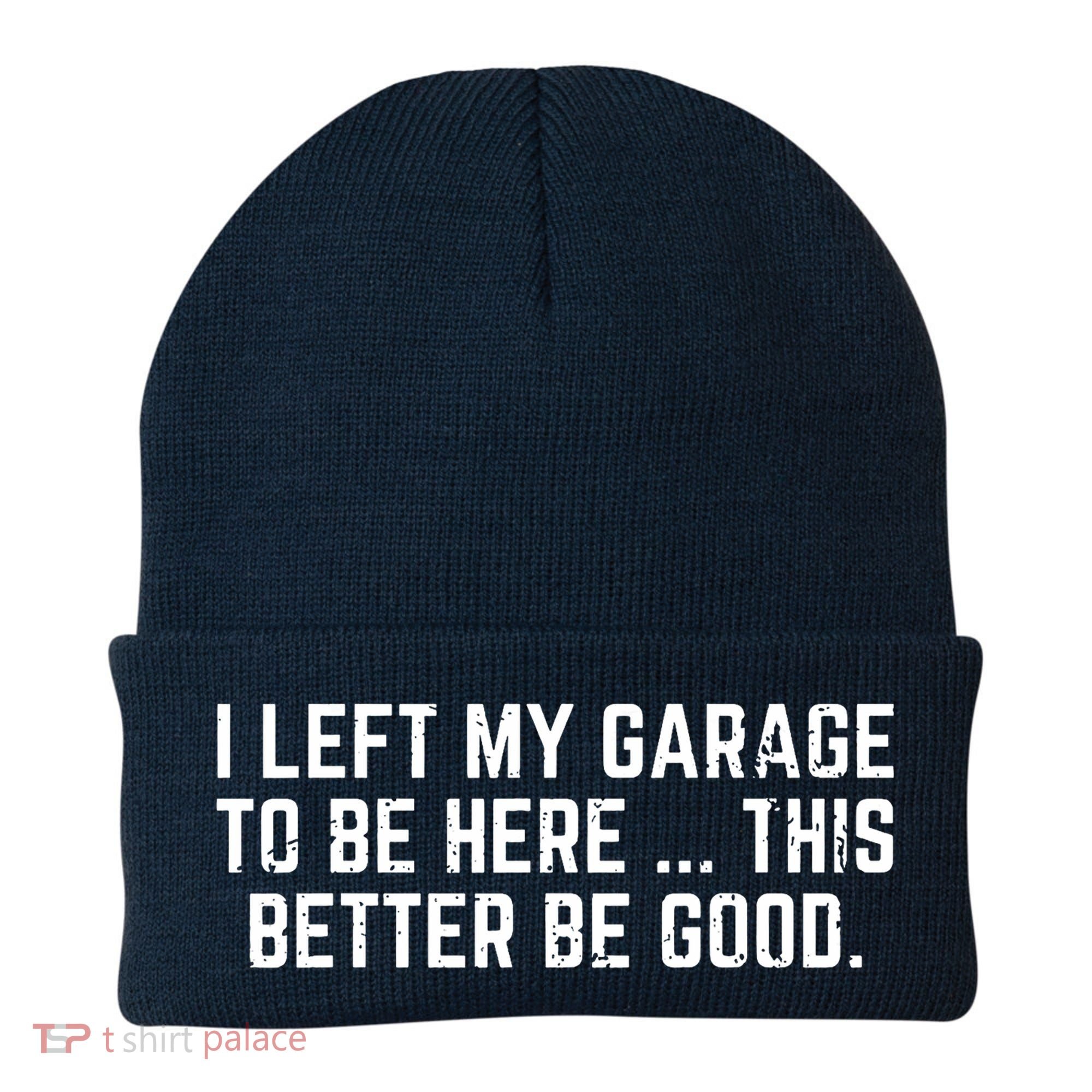 I Left My Garage To Be Here This Better Be Good Beanie