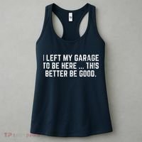 I Left My Garage To Be Here This Better Be Good Women's Tank Top thumb 3