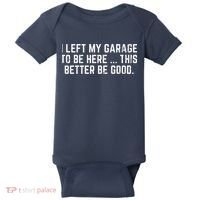 I Left My Garage To Be Here This Better Be Good Baby Bodysuit thumb 0