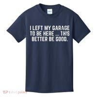 I Left My Garage To Be Here This Better Be Good Kids T-Shirt thumb 0