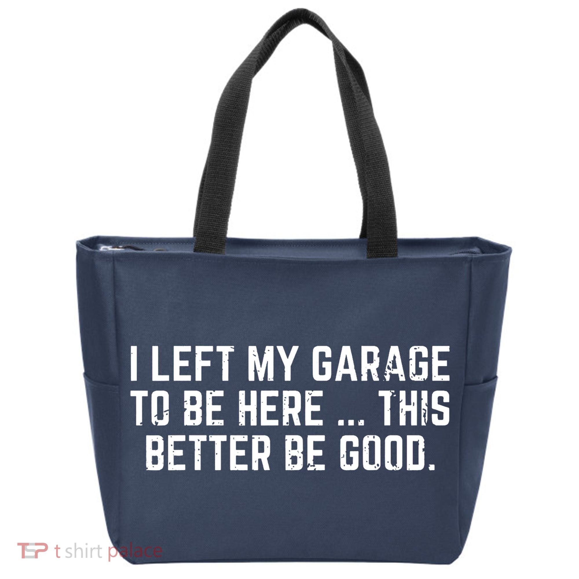 I Left My Garage To Be Here This Better Be Good Tote Bag