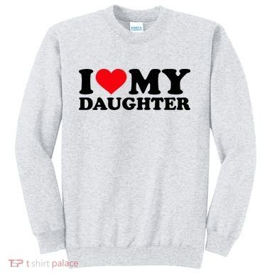 I Love My Daughter Sweatshirt