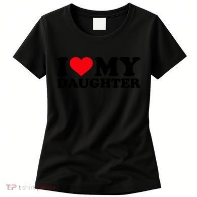I Love My Daughter Women's T-Shirt