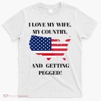 I LOVE MY WIFE, MY COUNTRY, AND GETTING PEGGED!  T-Shirt thumb 0