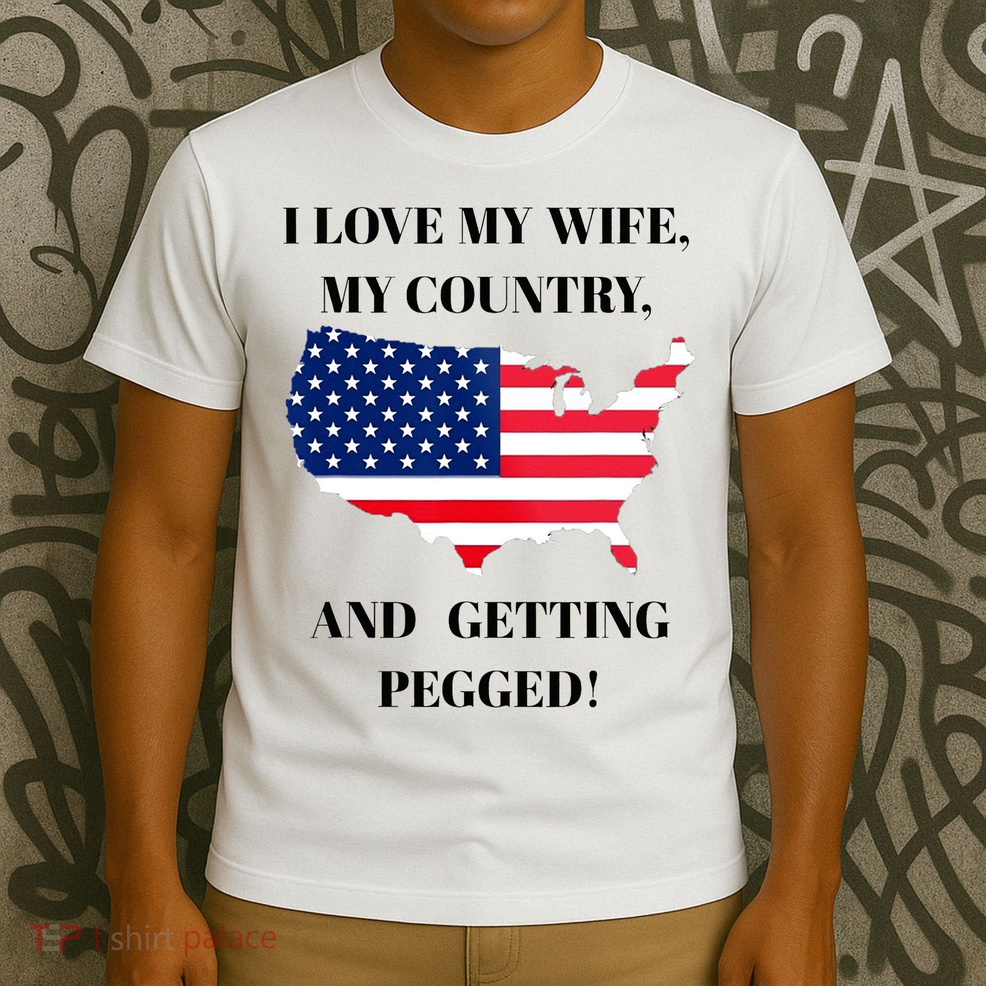 I LOVE MY WIFE, MY COUNTRY, AND GETTING PEGGED!  T-Shirt