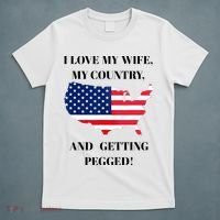 I LOVE MY WIFE, MY COUNTRY, AND GETTING PEGGED!  T-Shirt thumb 5