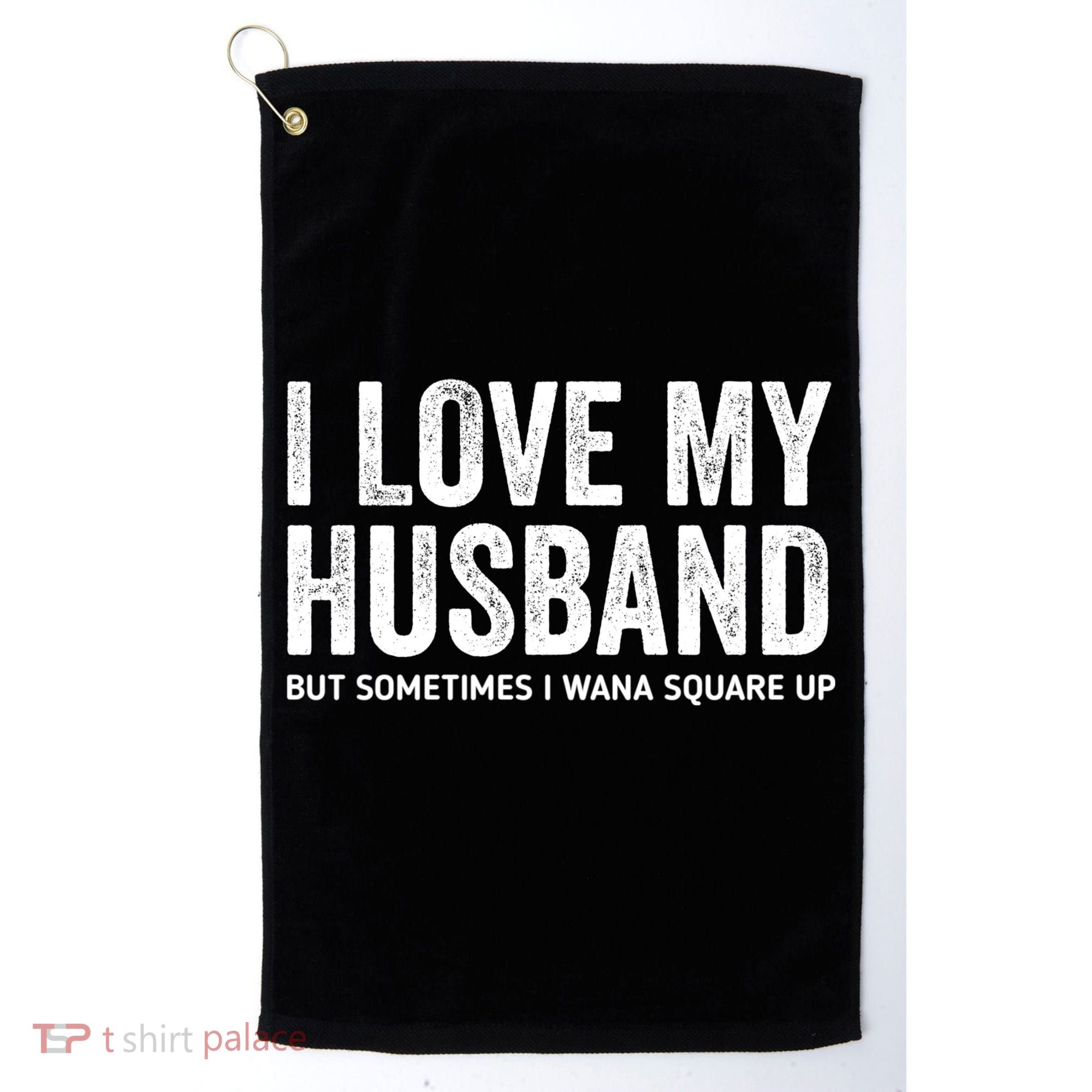 I Love My Husband But Sometimes I Wanna Square Up Golf Towel