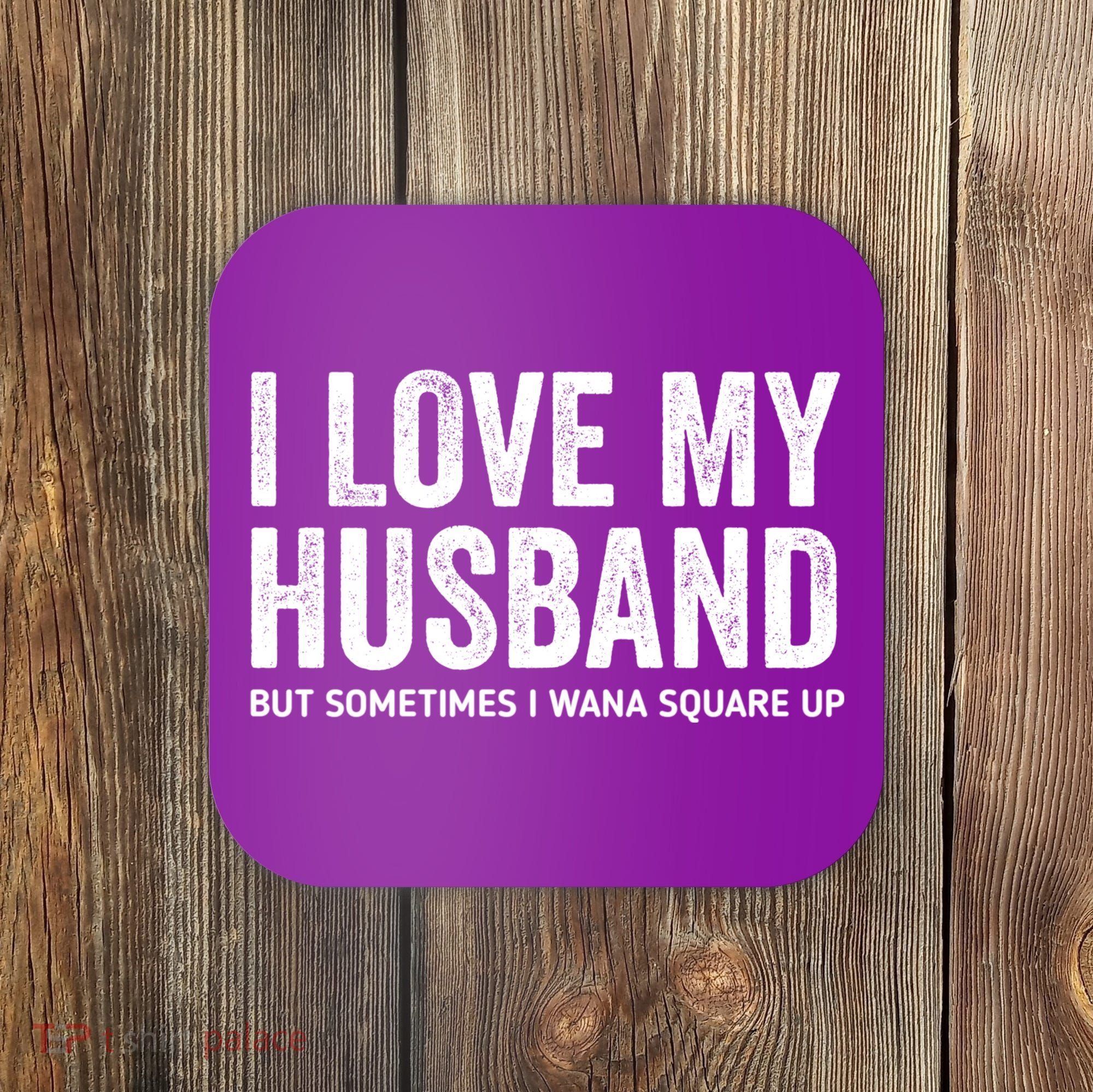 I Love My Husband But Sometimes I Wanna Square Up Coaster