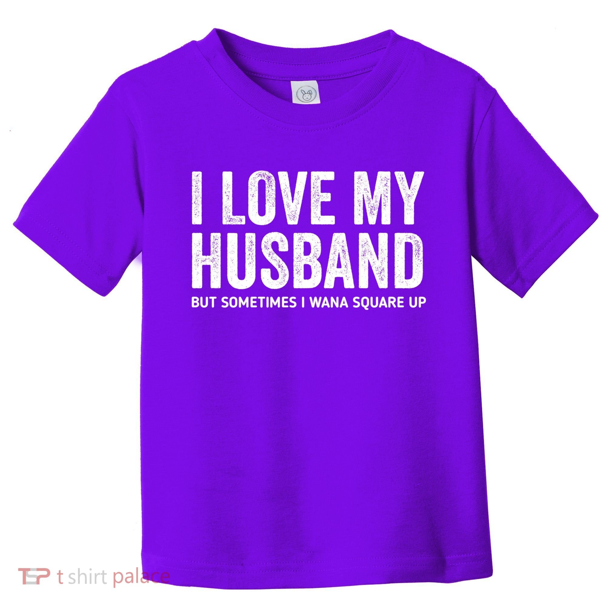 I Love My Husband But Sometimes I Wanna Square Up Toddler T-Shirt